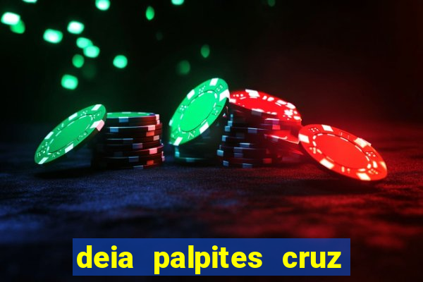 deia palpites cruz do dia